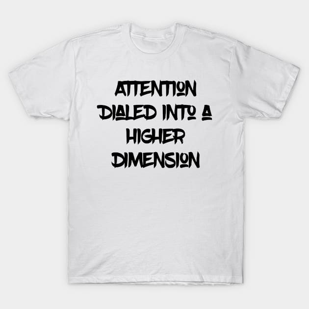 Attention Dialed into a Higher Dimension Black Letters T-Shirt by Merina Dillon